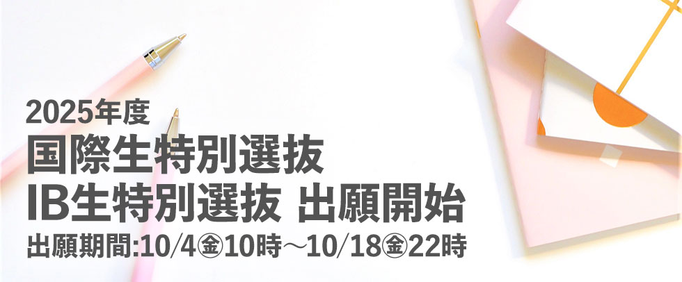 2025年度国際生特別選抜IB生特別選抜出願開始 出願期間:10/4金10時～10/19金22時